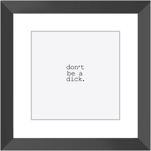 DON'T BE A DICK CLASSIC FRAMED PRINT