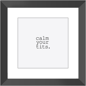 CALM YOUR TITS CLASSIC FRAMED PRINT