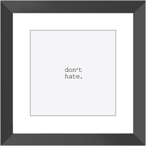 DON'T HATE CLASSIC FRAMED PRINT