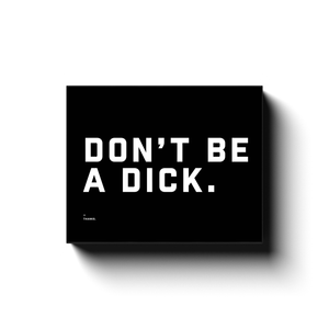 DON'T BE A DICK. (BLACK CANVAS)