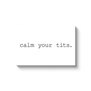 CALM YOUR TITS (WHITE CANVAS)