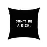 DON'T BE A DICK THROW PILLOW